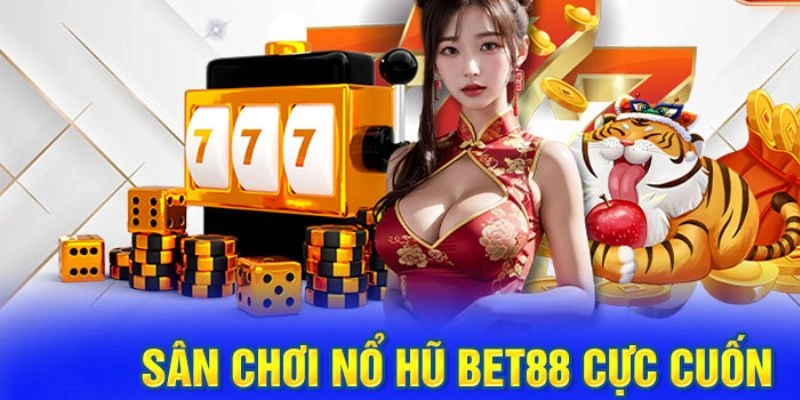 Trải nghiệm chơi nổ hũ tại Bet88 cực cuốn